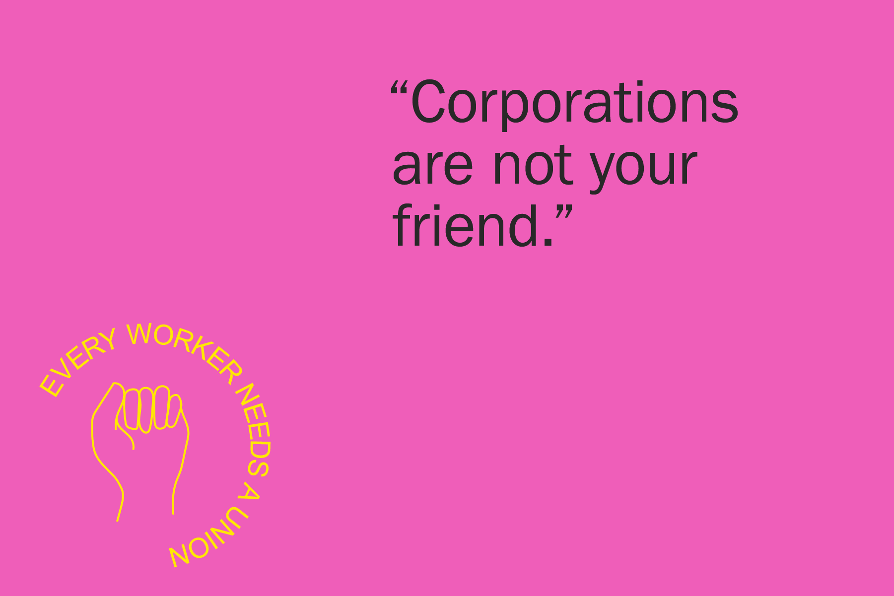 Corporations are not your friend.